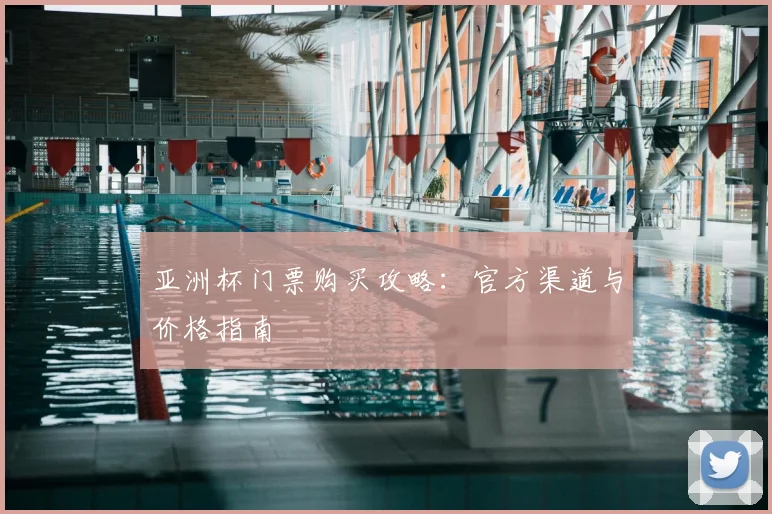 亚洲杯门票购买攻略:官方渠道与价格指南