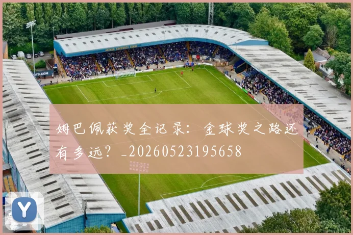 姆巴佩获奖全记录:金球奖之路还有多远?_20260523195658